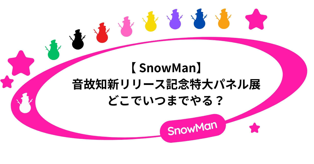 【 SnowMan】音故知新リリース記念特大パネル展どこでいつまでやる?