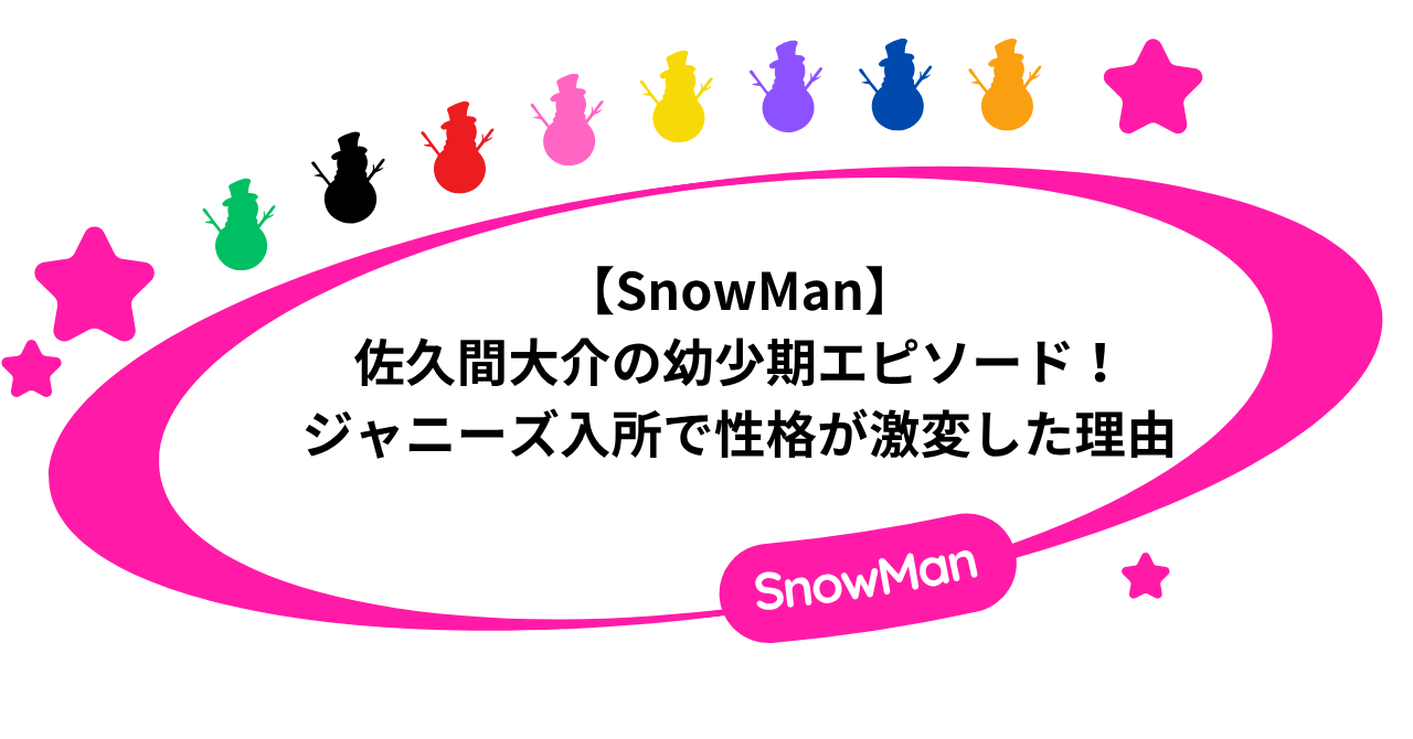 【SnowMan】佐久間大介の幼少期エピソード!ジャニーズ入所で性格が激変した理由。