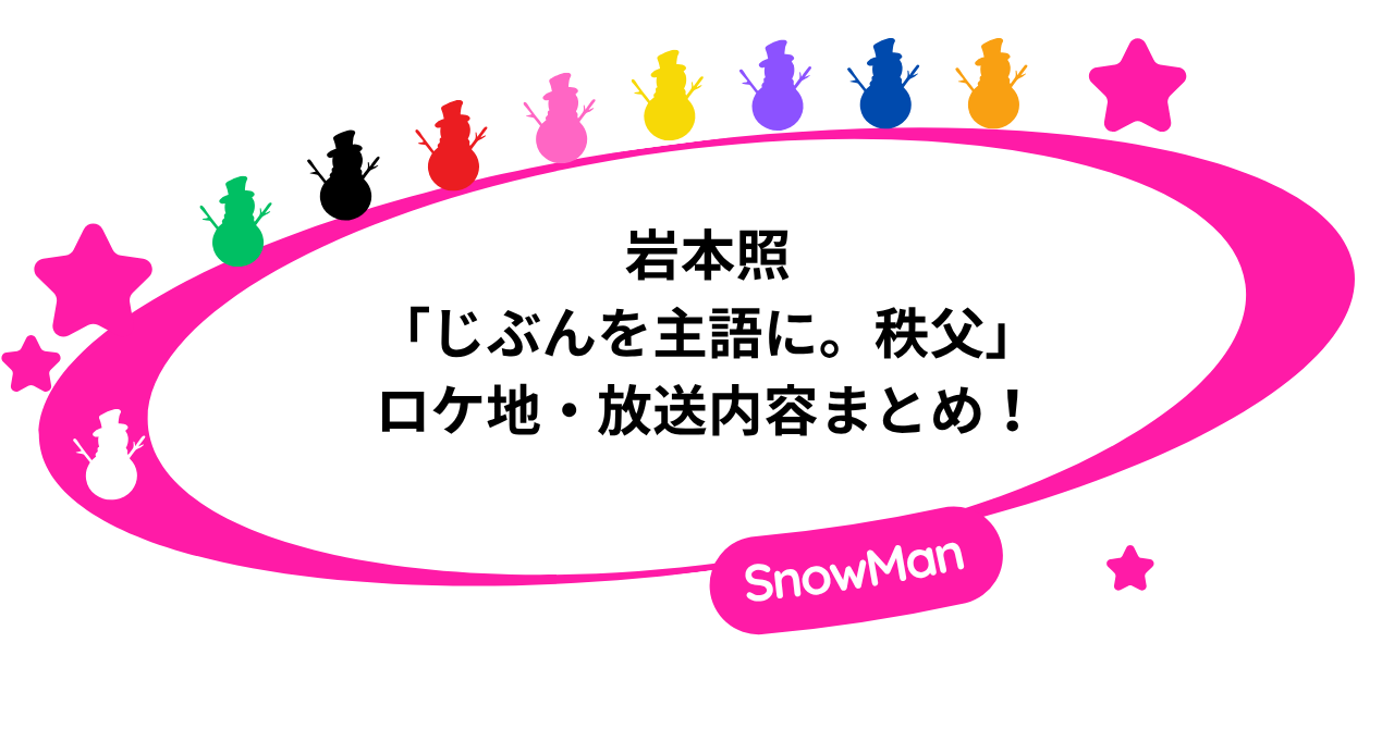 岩本照「じぶんを主語に。秩父」のロケ地・放送内容まとめ!
