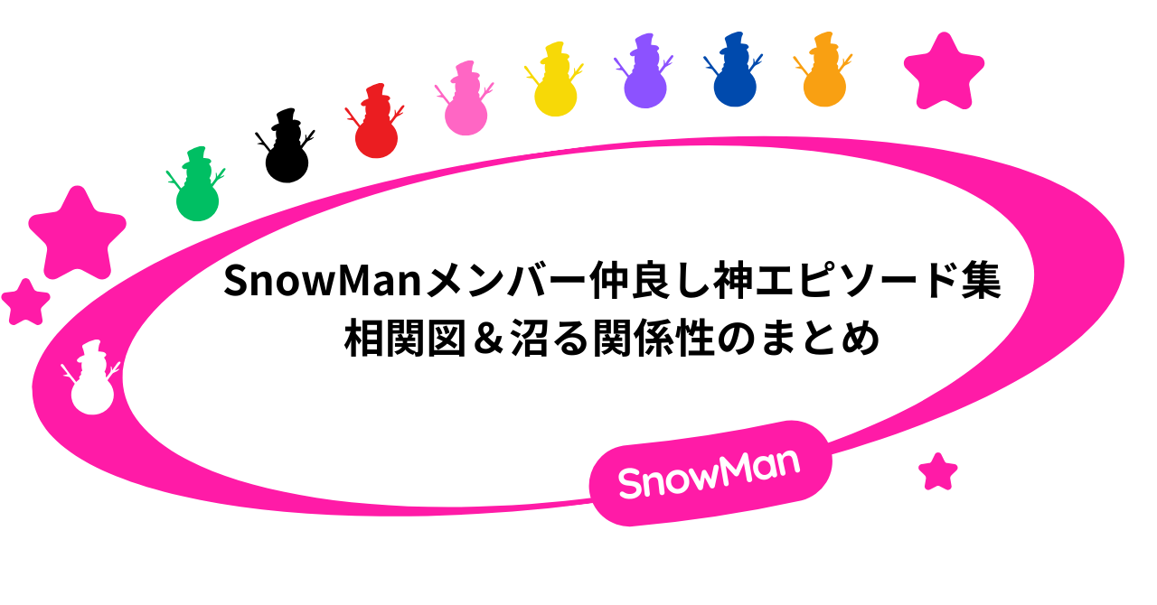 SnowManメンバーの仲良し神エピソード集！相関図＆沼る関係性のまとめ