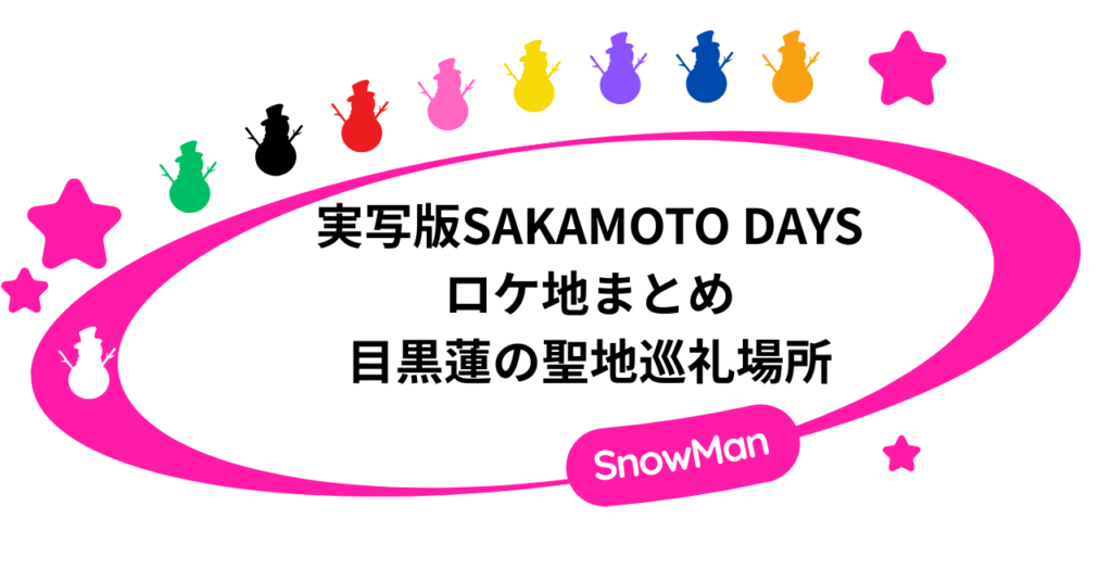 【実写】SAKAMOTO DAYSのロケ地まとめ|目黒蓮の撮影場所・聖地巡礼